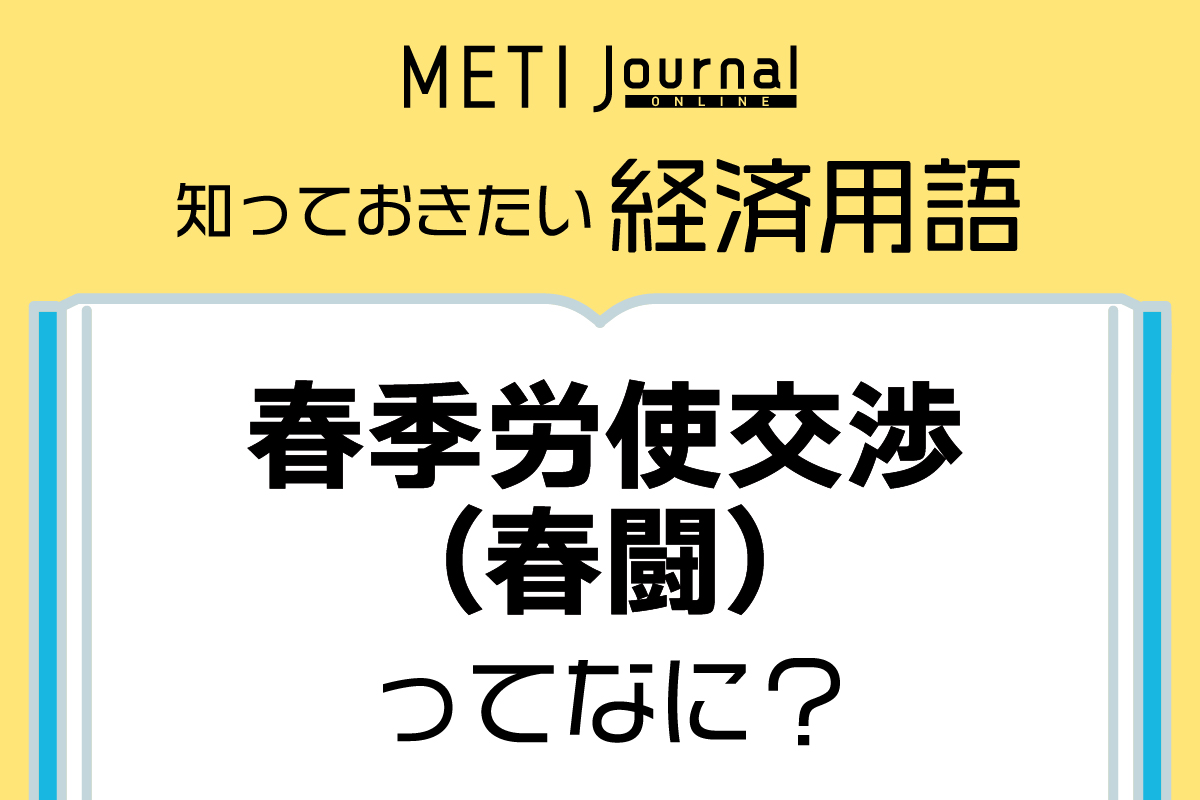 春季労使交渉（春闘）ってなに？ | 経済産業省 METI Journal ONLINE